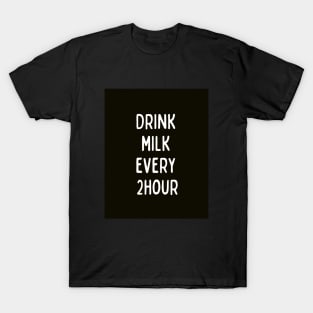 Drink Milk Every 2 hour T-Shirt